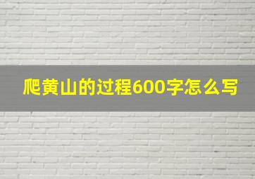 爬黄山的过程600字怎么写