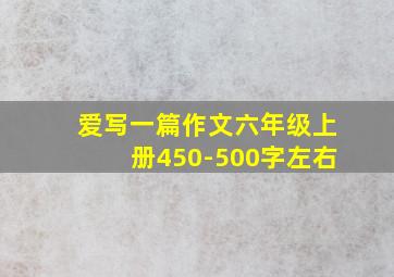 爱写一篇作文六年级上册450-500字左右