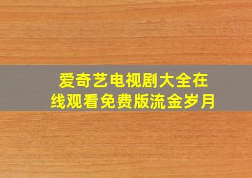 爱奇艺电视剧大全在线观看免费版流金岁月