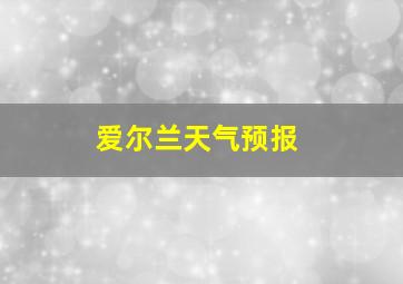 爱尔兰天气预报