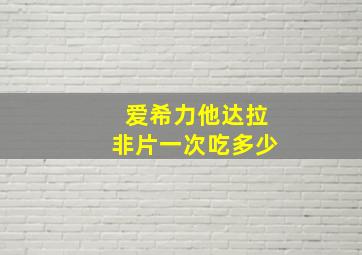 爱希力他达拉非片一次吃多少