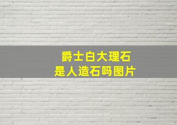 爵士白大理石是人造石吗图片