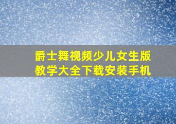 爵士舞视频少儿女生版教学大全下载安装手机