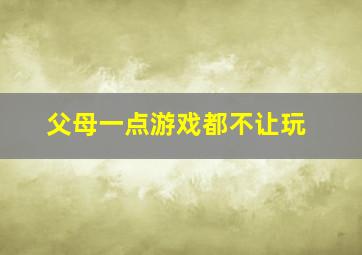 父母一点游戏都不让玩