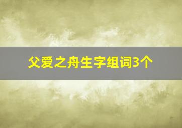 父爱之舟生字组词3个