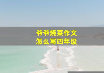 爷爷烧菜作文怎么写四年级