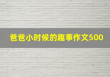 爸爸小时候的趣事作文500