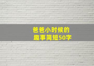 爸爸小时候的趣事简短50字