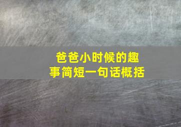 爸爸小时候的趣事简短一句话概括