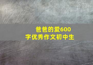 爸爸的爱600字优秀作文初中生