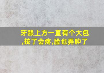 牙龈上方一直有个大包,按了会疼,脸也弄肿了