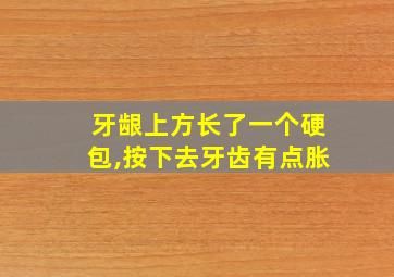 牙龈上方长了一个硬包,按下去牙齿有点胀