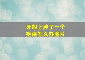 牙龈上肿了一个疙瘩怎么办图片