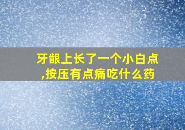 牙龈上长了一个小白点,按压有点痛吃什么药