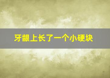 牙龈上长了一个小硬块