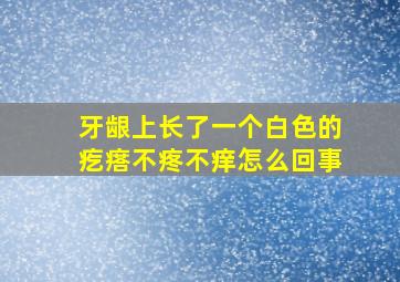 牙龈上长了一个白色的疙瘩不疼不痒怎么回事