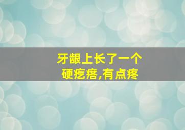 牙龈上长了一个硬疙瘩,有点疼