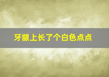 牙龈上长了个白色点点