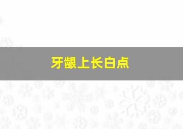 牙龈上长白点