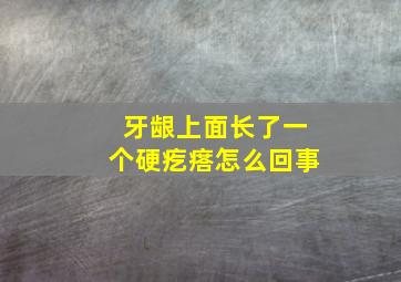 牙龈上面长了一个硬疙瘩怎么回事