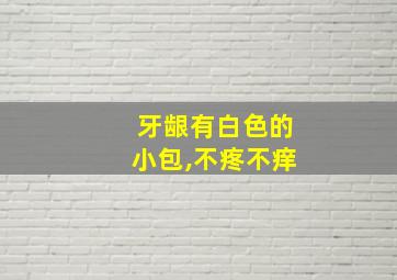 牙龈有白色的小包,不疼不痒