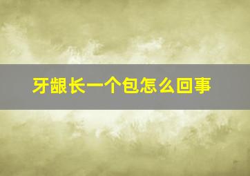 牙龈长一个包怎么回事