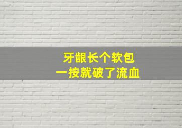 牙龈长个软包一按就破了流血