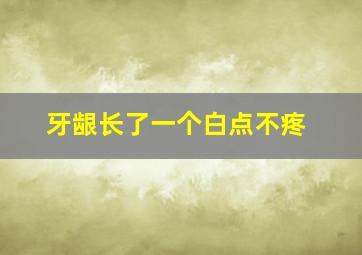 牙龈长了一个白点不疼