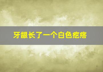 牙龈长了一个白色疙瘩