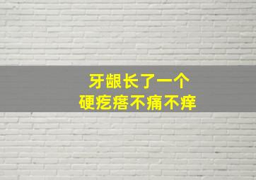 牙龈长了一个硬疙瘩不痛不痒