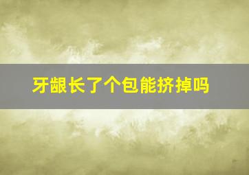 牙龈长了个包能挤掉吗