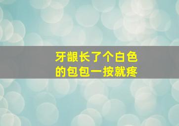 牙龈长了个白色的包包一按就疼