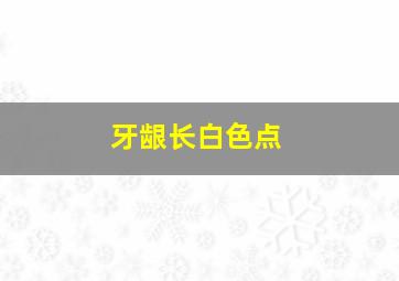 牙龈长白色点