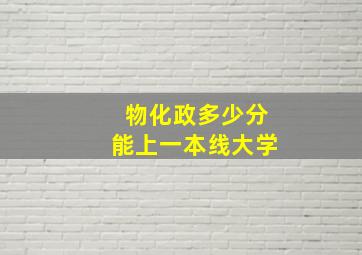 物化政多少分能上一本线大学