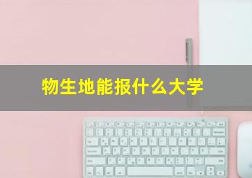 物生地能报什么大学