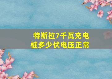 特斯拉7千瓦充电桩多少伏电压正常