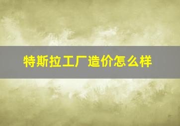 特斯拉工厂造价怎么样