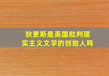 狄更斯是英国批判现实主义文学的创始人吗