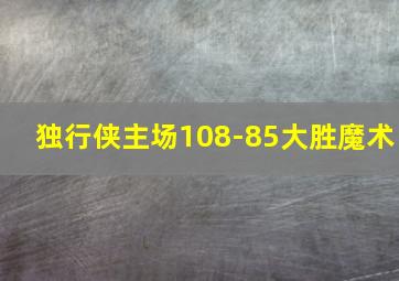 独行侠主场108-85大胜魔术