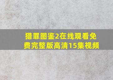 猎罪图鉴2在线观看免费完整版高清15集视频