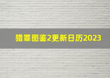 猎罪图鉴2更新日历2023