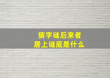 猜字谜后来者居上谜底是什么