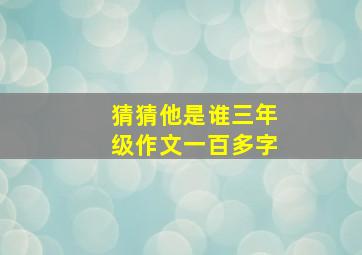 猜猜他是谁三年级作文一百多字