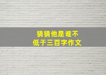 猜猜他是谁不低于三百字作文