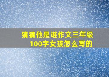 猜猜他是谁作文三年级100字女孩怎么写的