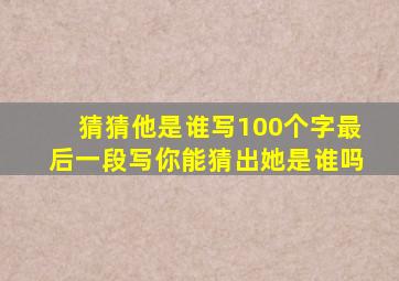 猜猜他是谁写100个字最后一段写你能猜出她是谁吗