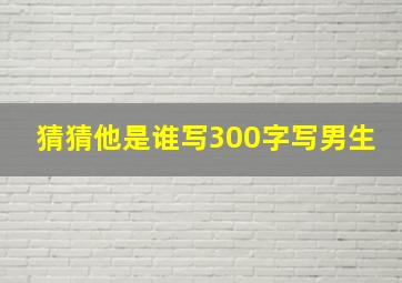 猜猜他是谁写300字写男生