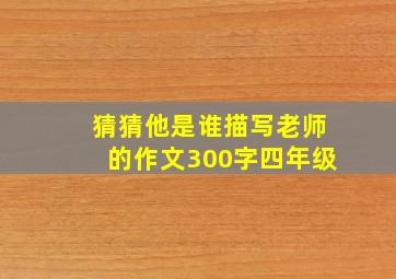 猜猜他是谁描写老师的作文300字四年级