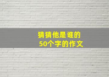 猜猜他是谁的50个字的作文