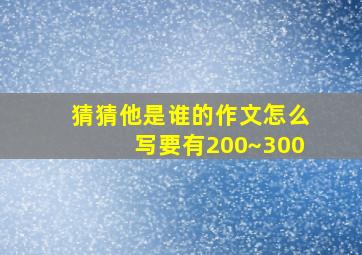 猜猜他是谁的作文怎么写要有200~300